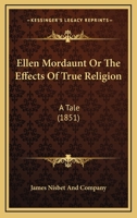 Ellen Mordaunt Or The Effects Of True Religion: A Tale 116604596X Book Cover