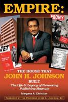 Empire: The House That John H. Johnson Built (The Life & Legacy of Pioneering Publishing Magnate) 0692134220 Book Cover