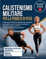 CALISTENISMO MILITARE PER LA PERDITA DI PESO: Programma di fitness completo senza palestra per perdere peso in eccesso, aumdentare i livelli di ... possente in poco tempo. (Italian Edition) B0H1GRYLG9 Book Cover