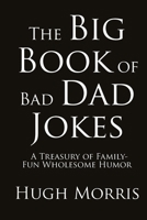 The Big Book of Bad Dad Jokes: A Treasury of Family-Fun Wholesome Humor B0CTFSQW1G Book Cover