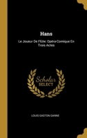 Hans: Le Joueur De Flûte: Opéra-Comique En Trois Actes 1020641436 Book Cover