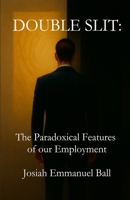 Double Slit: The Paradoxical Features of Our Employment B0FR9XTYJD Book Cover