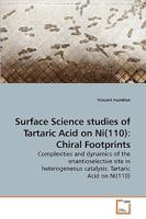 Surface Science studies of Tartaric Acid on Ni(110): Chiral Footprints: Complexities and dynamics of the enantioselective site in heterogeneous catalysis: Tartaric Acid on Ni 3639247736 Book Cover