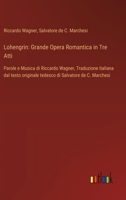 Lohengrin: Grande Opera Romantica in Tre Atti: Parole e Musica di Riccardo Wagner, Traduzione italiana dal testo originale tedesco di Salvatore de C. Marchesi (Italian Edition) 3385086124 Book Cover