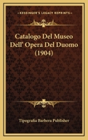 Catalogo Del Museo Dell' Opera Del Duomo (1904) 1160335508 Book Cover