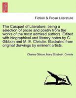 The Casquet of Literature, being a selection of prose and poetry from the works of the most admired authors. Edited with biographical and literary ... drawings by eminent artists. VOL. III 1241163731 Book Cover