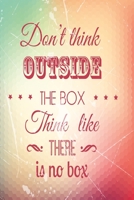 Don't think outside the box think like there is no box: Funny and intelligent Notebook, Diary And Journal for everybody with 120 Lined Pages 6x9 inches 1673857027 Book Cover