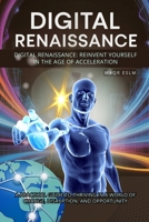 Digital Renaissance: Reinvent Yourself in the Age of Acceleration: A Practical Guide to Thriving in a World of Change, Disruption, and Opportunity B0FJS47NK1 Book Cover