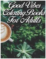 Good Vibes Coloring Books For Adults: A Inspiring Quotes, Positive Affirmations, Motivational Coloring Book For Adults, Teens and Kids 1723774677 Book Cover