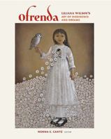 Ofrenda: Liliana Wilson's Art of Dissidence and Dreams 1623491916 Book Cover