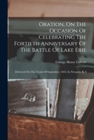 Oration, On The Occasion Of Celebrating The Fortieth Anniversary Of The Battle Of Lake Erie: Delivered On The Tenth Of September, 1853, In Newport, R. I.... 1017813841 Book Cover