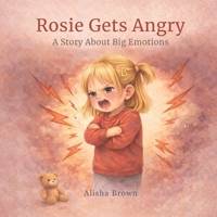 Rosie gets angry: A story about big emotions (Rosie and the Big Feelings series) B0GPD37L91 Book Cover