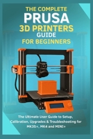 The Complete Prusa 3D Printers Guide for Beginners: The Ultimate User Guide to Setup, Calibration, Upgrades & Troubleshooting for MK3S+, MK4, MINI+ B0G5PW1CW4 Book Cover