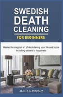 Swedish Death Cleaning for Beginners: Master the magical art of decluttering your life and home Including secrets to happiness 1693007983 Book Cover