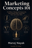 Marketing Concepts 101: 20 Effects, Theories & Frameworks That Explain Why People Buy, Stay and Come Back B0HBMT39C4 Book Cover
