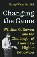 Changing the Game: William G. Bowen and the Challenges of American Higher Education 0691247838 Book Cover