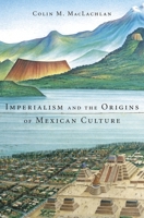 Imperialism and the Origins of Mexican Culture 0674967631 Book Cover