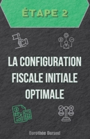 Étape Deux : La Configuration Fiscale Initiale Optimale (Le Parcours du Créateur d'Entreprise : De l'Idée au Premier Bilan Optimisé) (French Edition) B0GK1SW68D Book Cover