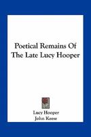 Poetical Remains of the Late Lucy Hooper 1530986338 Book Cover