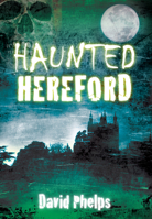 Haunted Hereford 0752462091 Book Cover