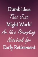 Dumb Ideas that Just Might Work!: An Idea Prompting Notebook for Taking Early Retirement 1676292837 Book Cover