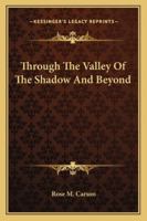 Through The Valley Of The Shadow And Beyond 1162965843 Book Cover