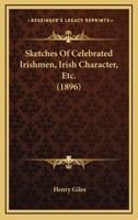 Sketches of Celebrated Irishmen, Irish Character, Etc 0548602387 Book Cover