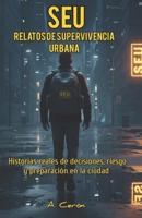 SEU Relatos de supervivencia urbana: Historias reales de decisiones, riesgo y preparación en la ciudad (Spanish Edition) B0G7GWM1QR Book Cover