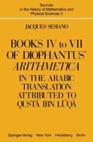 Books IV to VII of Diophantus' Arithmetica: In the Arabic Translation Attributed to Qusta Ibn Luqa (Sources and Studies in the History of Mathematics and Physical Sciences) 1461381762 Book Cover