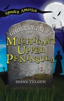 Ghostly Tales of Michigan's Upper Peninsula (Spooky America) 1540257789 Book Cover