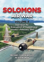 Solomons Air War Volume 4 : Operation Ke: the Evacuation of Guadalcanal January - February 1943 1764193717 Book Cover