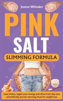 The Pink Salt Slim-Down Formula: Drop Inches, Regain Your Energy, and Glow from Day One; A Scientifically Proven Morning Ritual for Weight Loss B0FMPVW3P8 Book Cover