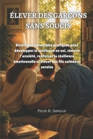 ÉLEVER DES GARÇONS SANS SOUCIS: Stratégies parentales pratiques pour développer la confiance en soi, réduire l'anxiété, renforcer la résilience ... des fils calmes et sereins (French Edition) B0GZZN2JMC Book Cover
