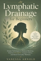 Lymphatic Drainage for Beginners: Simple Techniques to Reduce Bloating, Improve Circulation, Support Detox, and Boost Everyday Wellness B0H1HLGY7X Book Cover