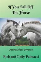If You Fall Off the Horse...: Dating After Divorce 172000949X Book Cover
