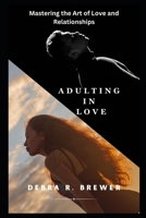 Adulting in Love: "Mastering the Art of Love and Relationships" B0CM5ZZD5V Book Cover