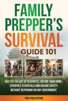 FAMILY Prepper's Survival Guide 101: Master the art of readiness, secure your home, stockpile essentials, and ensure safety without depending on any ... safety without depending on any government B0DSKCQNHV Book Cover