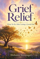 Grief Relief: What To Do After Losing a Loved One B0HB5FLJ74 Book Cover