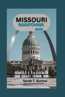 MISSOURI REISEFÜHRER 2023: Enthüllung von Missouri: Ihr ultimativer Leitfaden zur Erkundung von Amerikas Herz voller verborgener Schätze – historische ... und Abenteuer für Anfänger. (German Edition) B0CMXPS5TC Book Cover