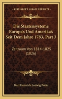 Die Staatensysteme Europa's Und Amerika's Seit Dem Jahre 1783, Part 3: Zeitraum Von 1814-1825 (1826) 1168463661 Book Cover