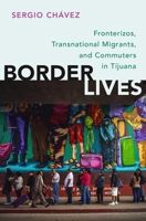 Border Lives: Fronterizos, Transnational Migrants, and Commuters in Tijuana 0199380589 Book Cover