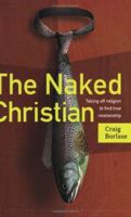 The Naked Christian: Taking Off Religion To Find True Relationship 0976035774 Book Cover