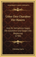 Ueber Den Charakter Der Bauern: Und Ihr Verhaltniss Gegen Die Gutsherrn Und Gegen Die Regierung (1786) 1120048095 Book Cover