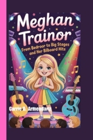 Meghan Trainor: From Bedroom Songs to Big Stages and Her Billboard Hits B0G6CZNW2S Book Cover