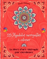 25 Mandalas incroyables à colorier: Le livre d'art-thérapie par excellence L'art pour la détente et la créativité Merveilleux dessins de mandalas, source d'harmonie infinie et d'énergie divine B0CB9RRTWK Book Cover