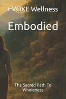 Embodied: The Sacred Path To Wholeness B0FLNF6Q4V Book Cover
