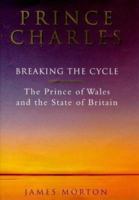 Prince Charles: Breaking the Cycle 0091865719 Book Cover