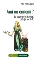 Ami ou ennemi ?: La guerre des Gaules, 56-54 av. J.-C. (Romans Historiques) (French Edition) 2336456427 Book Cover