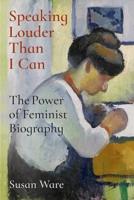 Speaking Louder Than I Can: The Power of Feminist Biography 0197834515 Book Cover
