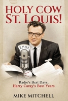Holy Cow St. Louis!: Radio's Best Days, Harry Caray's Best Years B0BZFPJTP3 Book Cover